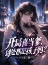 开局喜当爹,到处都是孩子妈?