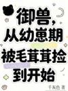 御兽,从幼崽期被毛茸茸捡到开始