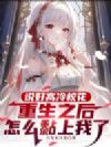 说好高冷校花,重生之后怎么黏上我了