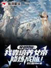 穿越修仙:我靠培养女帝修炼成仙!