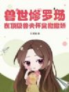 兽世修罗场:在顶级兽夫怀里撒撒娇
