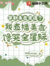 穿到美食荒漠?我直播美食馋哭全星际