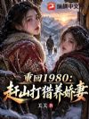重回1980:赶山打猎养娇妻